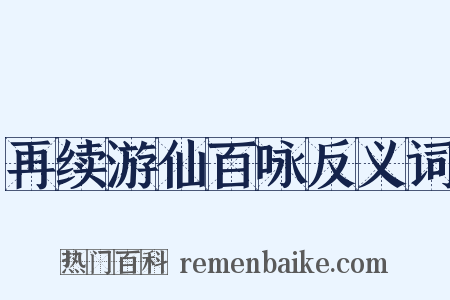 再续游仙百咏反义词是什么意思的图片